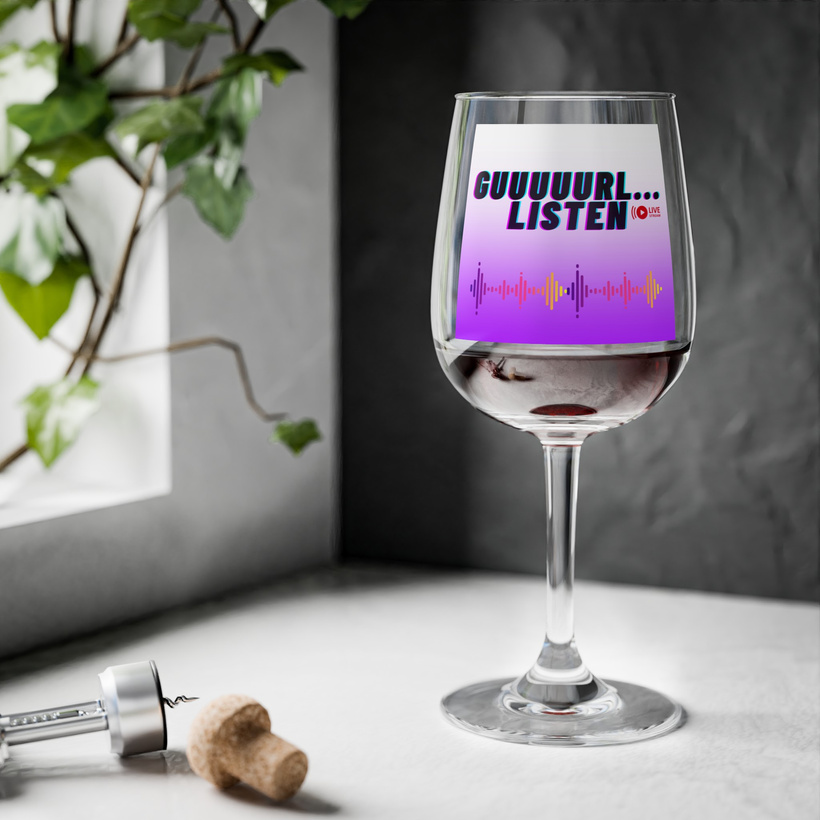 Wine glass with Guuuuurl...Listen podcast logo on it.
